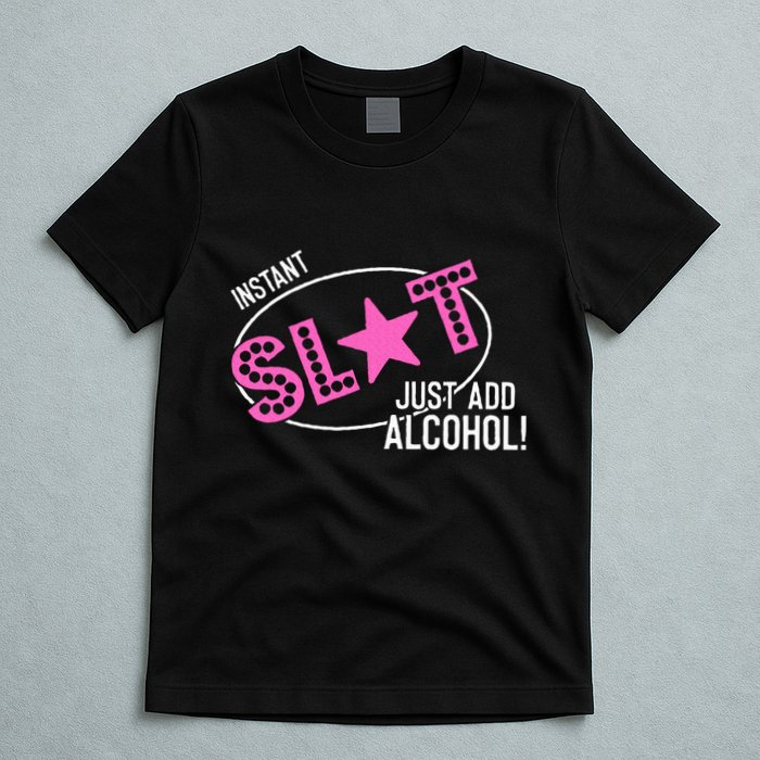 Instant Slut Just Add Alcohol Funny Design T-Shirt