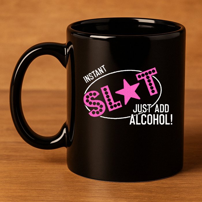 Instant Slut Just Add Alcohol Funny Design 11oz C Handle Ceramic Mug