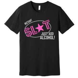 Instant Slut Just Add Alcohol Funny Design Premium T-Shirt