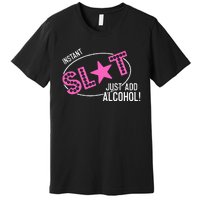 Instant Slut Just Add Alcohol Funny Design Premium T-Shirt