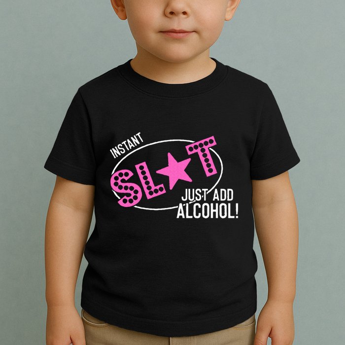 Instant Slut Just Add Alcohol Funny Design Toddler T-Shirt