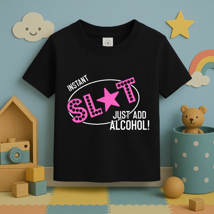 Instant Slut Just Add Alcohol Funny Design Toddler T-Shirt