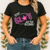 Instant Slut Just Add Alcohol Funny Design Womens T-Shirt