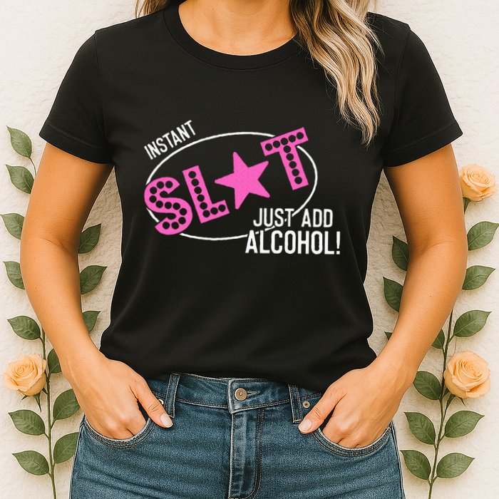 Instant Slut Just Add Alcohol Funny Design Womens T-Shirt