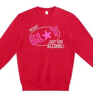 Instant Slut Just Add Alcohol Funny Design Premium Crewneck Sweatshirt