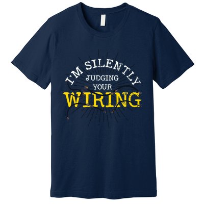 Im Silently Judging Your Wiring Lineman Funny Electrician Premium T-Shirt