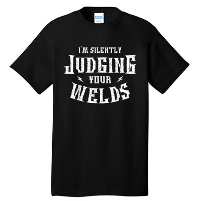 Im Silently Judging Your Welds Welding Metal Fusing Welder Tall T-Shirt