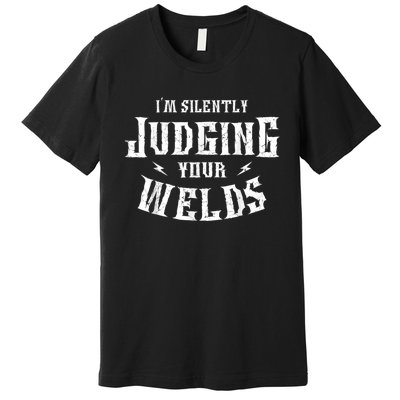 Im Silently Judging Your Welds Welding Metal Fusing Welder Premium T-Shirt