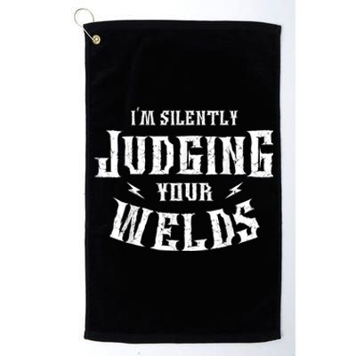 Im Silently Judging Your Welds Welding Metal Fusing Welder Platinum Collection Golf Towel