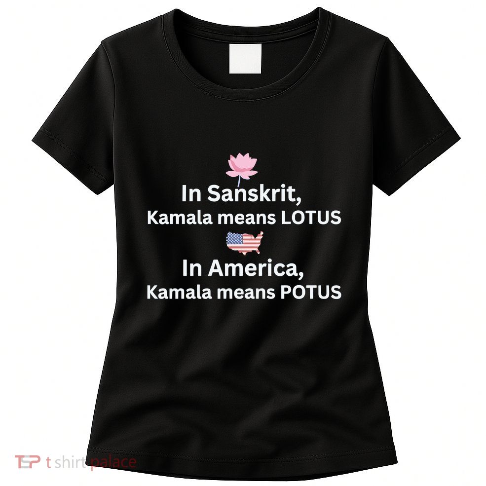 In Sanskrit Kamala Means Lotus In America Kamala Means Potus Womens T-Shirt