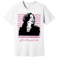 Im Speaking Kamala Harris Madam President 2024 Premium T-Shirt