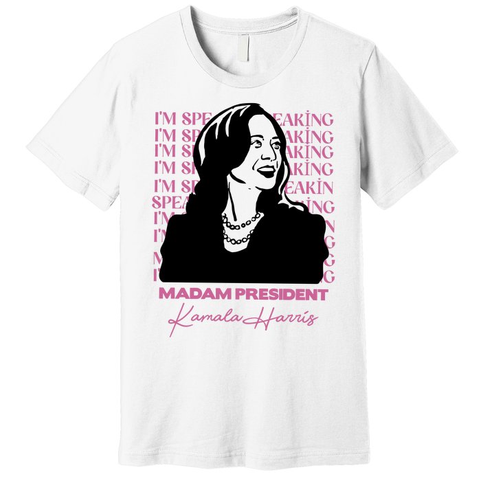 Im Speaking Kamala Harris Madam President 2024 Premium T-Shirt