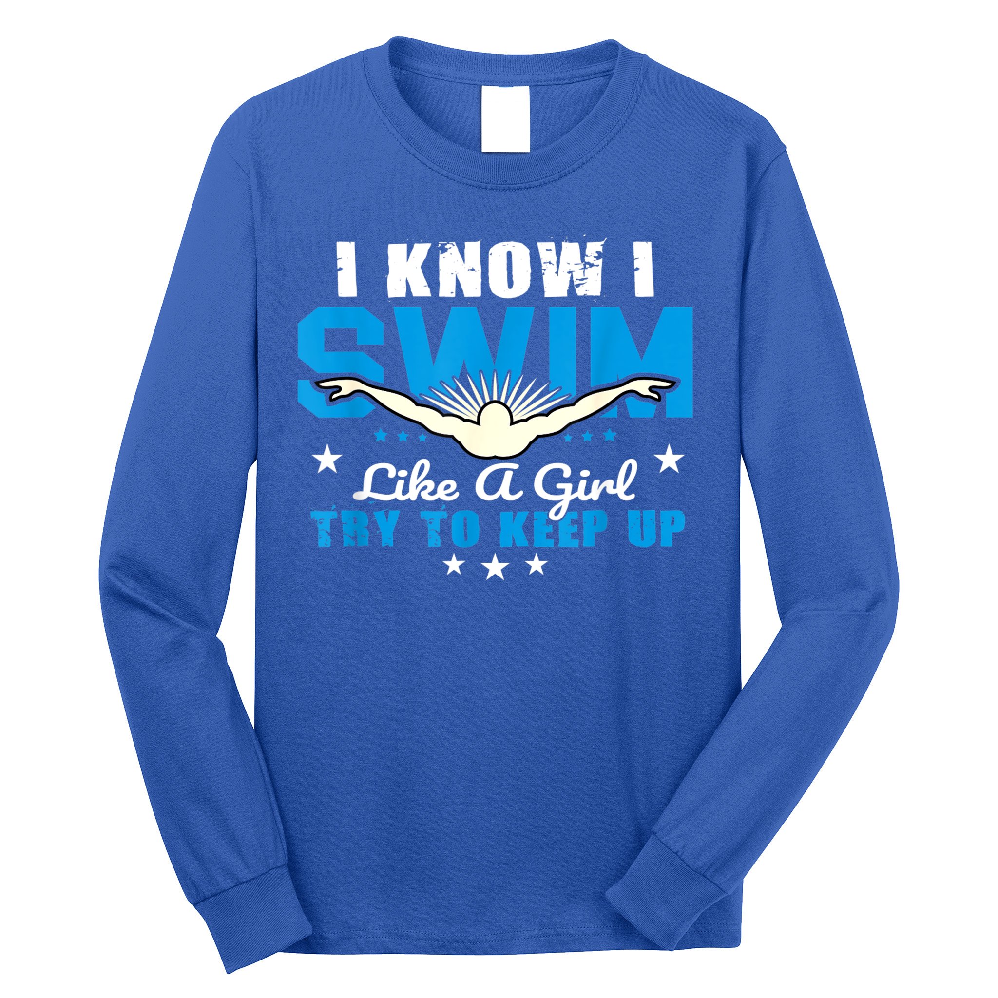 I Swim Like A Girl Try To Keep Up Swimmers Swim Sport Long Sleeve Shirt