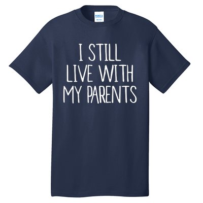 I Still Live With My Parents Tall T-Shirt