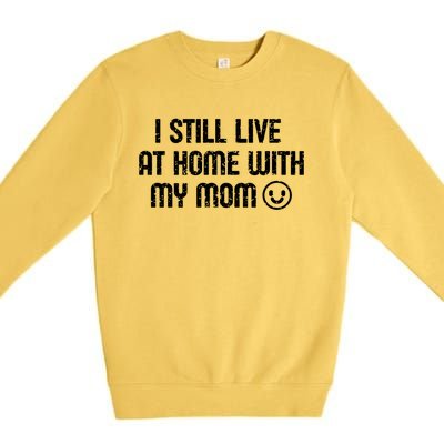 I Still Live With My Mom Funny Parents Sarcastic Retro Gift Premium Crewneck Sweatshirt