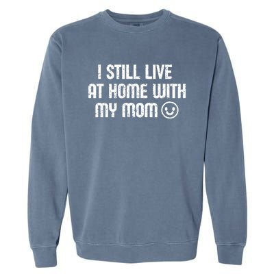 I Still Live With My Mom Funny Parents Sarcastic Retro Gift Garment-Dyed Sweatshirt