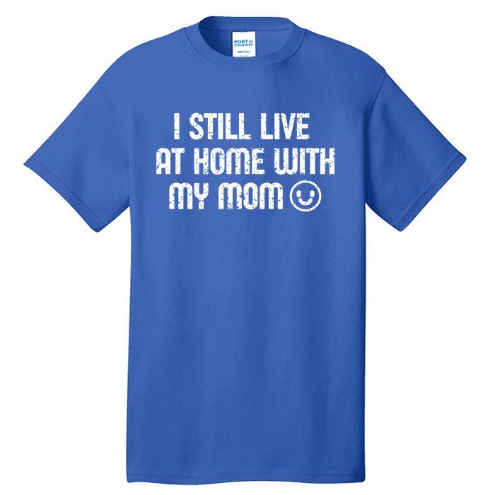 I Still Live With My Mom Funny Parents Sarcastic Retro Gift Tall T-Shirt