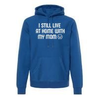 I Still Live With My Mom Funny Parents Sarcastic Retro Gift Premium Hoodie