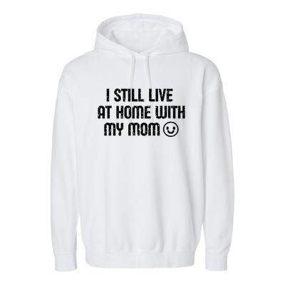 I Still Live With My Mom Funny Parents Sarcastic Retro Gift Garment-Dyed Fleece Hoodie