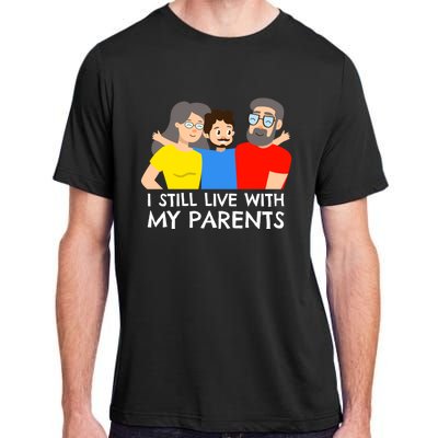 I Still Live With My Parents Design For Mamas Gift Adult ChromaSoft Performance T-Shirt