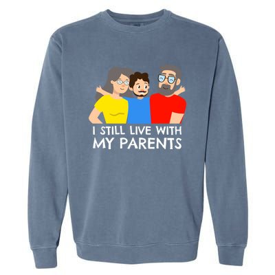 I Still Live With My Parents Design For Mamas Gift Garment-Dyed Sweatshirt