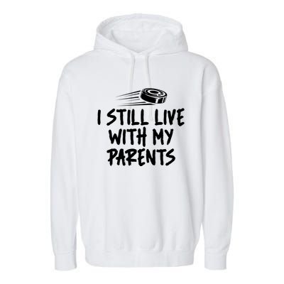 I Still Live With My Parents Funny Ice Hockey Gift Garment-Dyed Fleece Hoodie