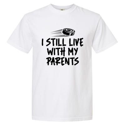 I Still Live With My Parents Funny Ice Hockey Gift Garment-Dyed Heavyweight T-Shirt