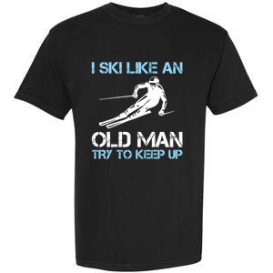 I Ski Like An Old  Funny Skiing Lover Gift Garment-Dyed Heavyweight T-Shirt