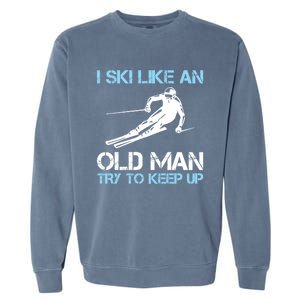 I Ski Like An Old  Funny Skiing Lover Gift Garment-Dyed Sweatshirt