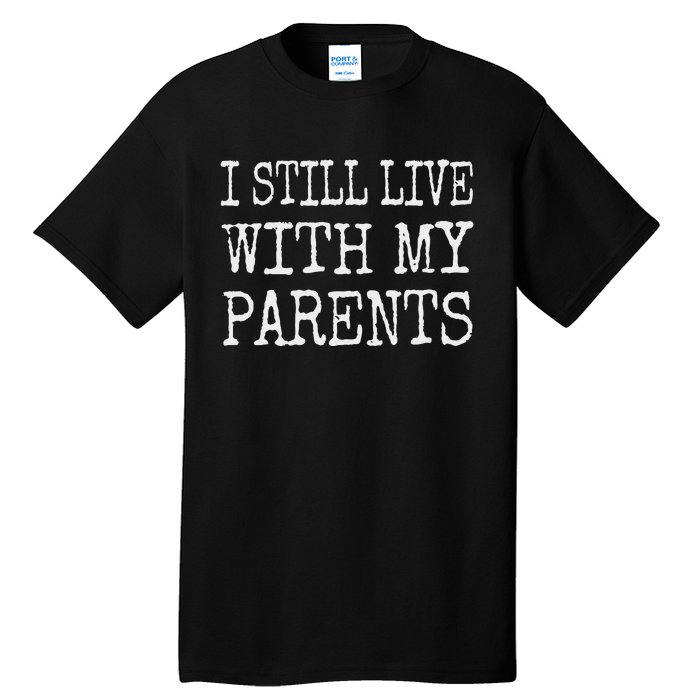 I Still Live With My Parents Funny Joke Tall T-Shirt