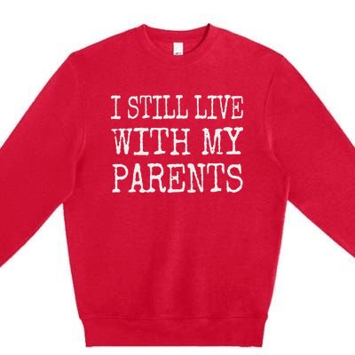 I Still Live With My Parents Funny Joke Premium Crewneck Sweatshirt