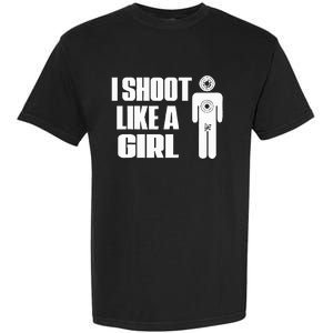 I Shoot Like A Girl Gun Shooting Funny Gift Garment-Dyed Heavyweight T-Shirt