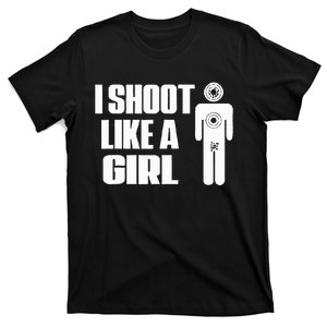 I Shoot Like A Girl Gun Shooting Funny Gift T-Shirt