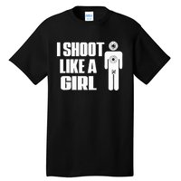 I Shoot Like A Girl Gun Shooting Funny Gift Tall T-Shirt