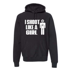 I Shoot Like A Girl Gun Shooting Funny Gift Premium Hoodie