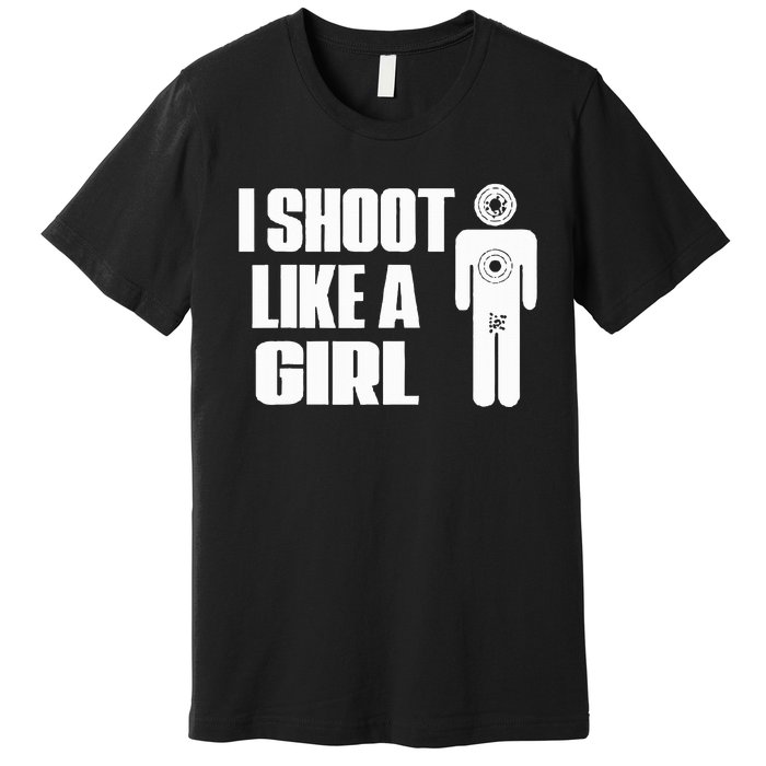 I Shoot Like A Girl Gun Shooting Funny Gift Premium T-Shirt