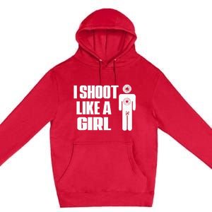 I Shoot Like A Girl Gun Shooting Funny Gift Premium Pullover Hoodie