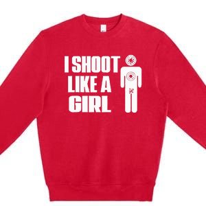 I Shoot Like A Girl Gun Shooting Funny Gift Premium Crewneck Sweatshirt