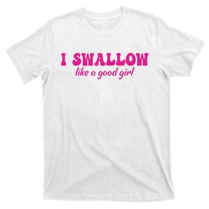 I Swallow Like A Good Girl Funny Quote Design T-Shirt