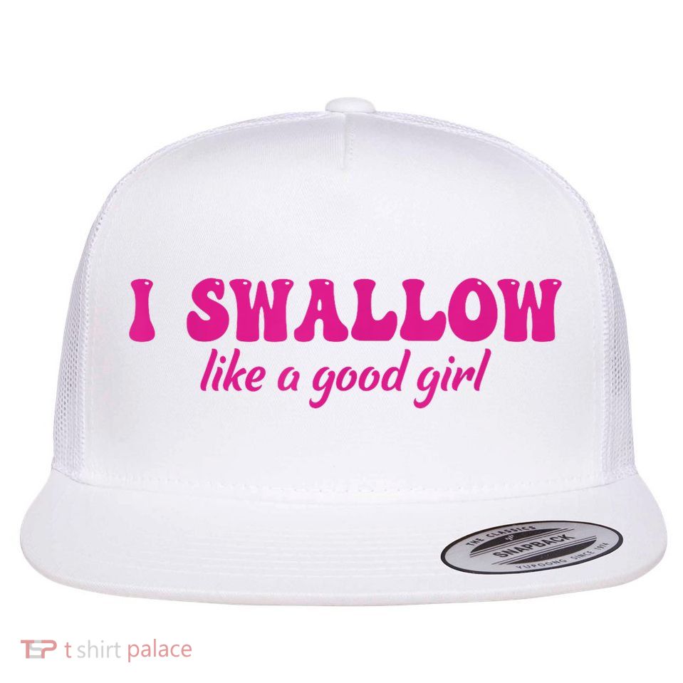 I Swallow Like A Good Girl Funny Quote Design Flat Bill Trucker Hat