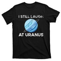 I Still Laugh At Uranus, Astronomy Science Planet T-Shirt