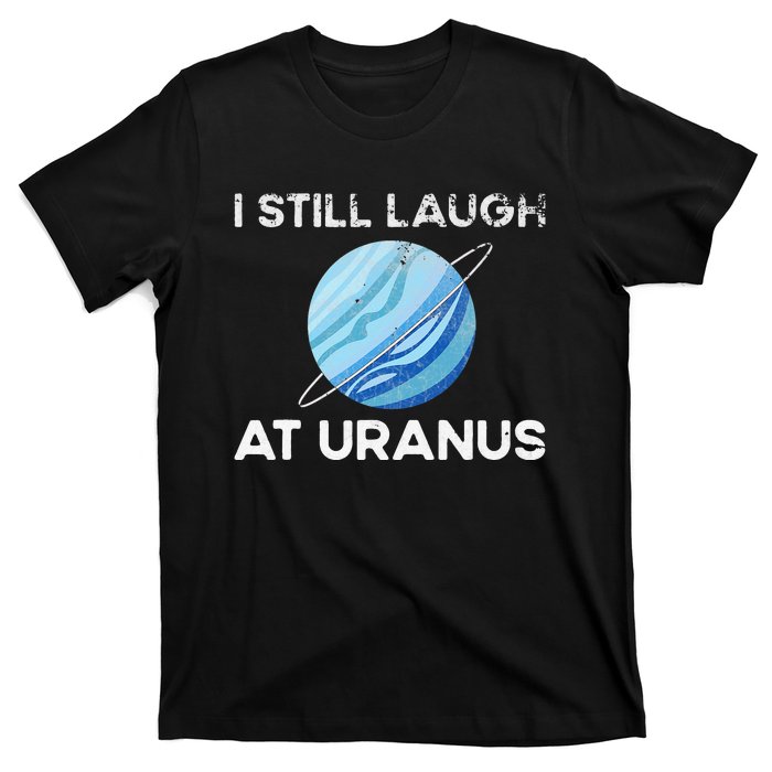 I Still Laugh At Uranus, Astronomy Science Planet T-Shirt