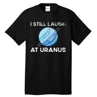 I Still Laugh At Uranus, Astronomy Science Planet Tall T-Shirt