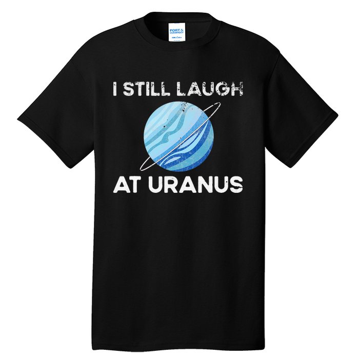 I Still Laugh At Uranus, Astronomy Science Planet Tall T-Shirt