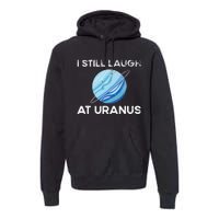 I Still Laugh At Uranus, Astronomy Science Planet Premium Hoodie