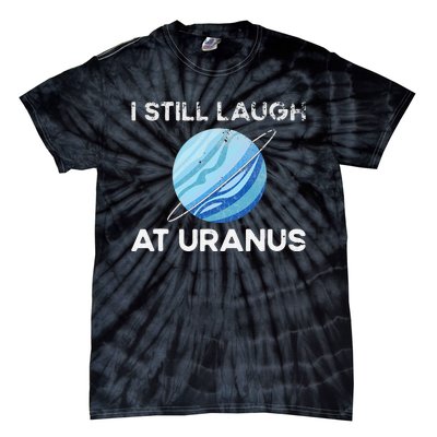 I Still Laugh At Uranus, Astronomy Science Planet Tie-Dye T-Shirt