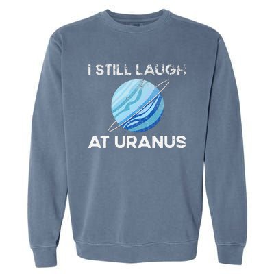 I Still Laugh At Uranus, Astronomy Science Planet Garment-Dyed Sweatshirt