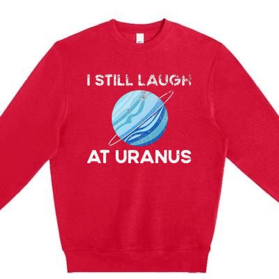 I Still Laugh At Uranus, Astronomy Science Planet Premium Crewneck Sweatshirt