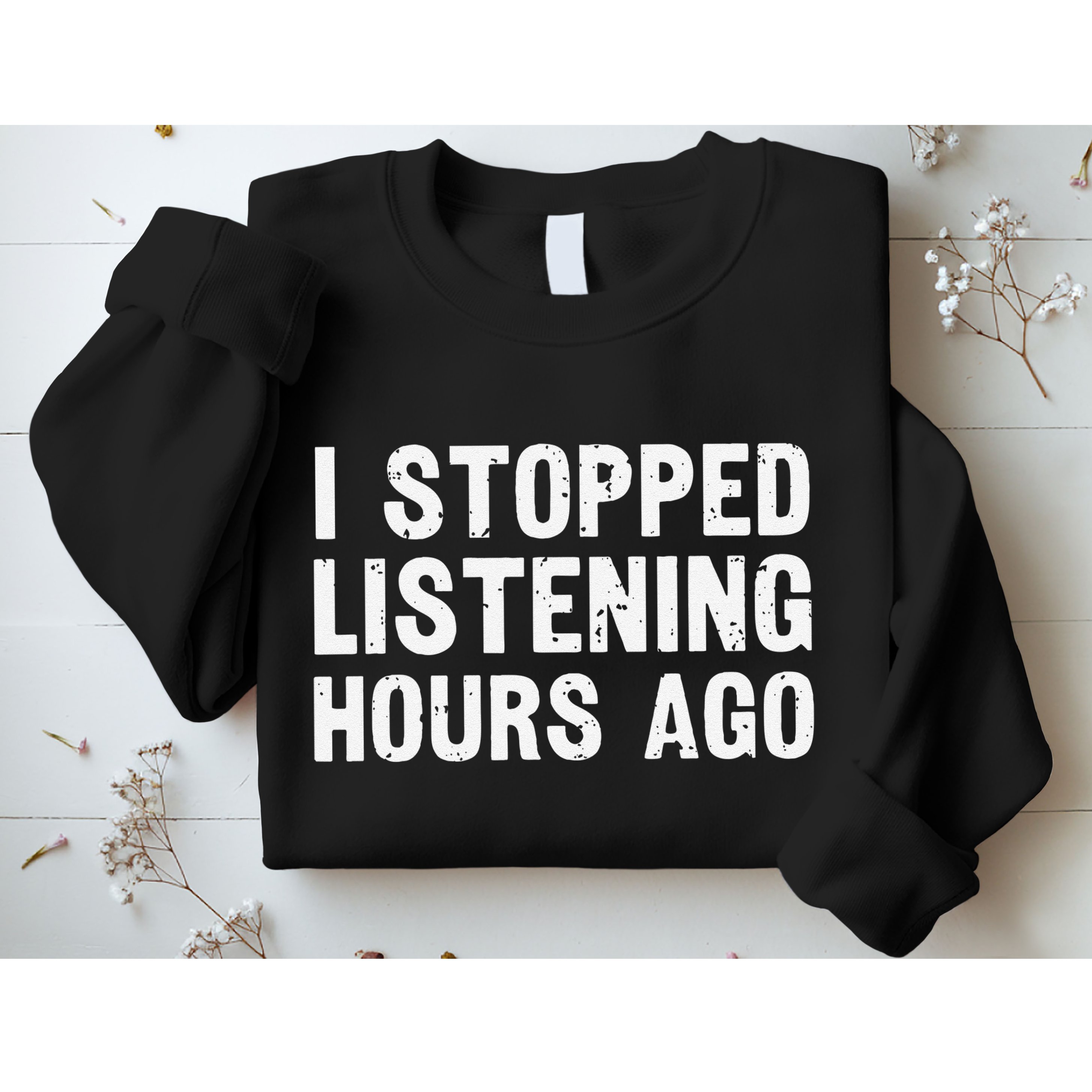 I Stopped Listening Hours Ago Sarcastic Funny Quote Humor .Png Sweatshirt