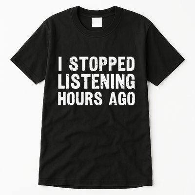 I Stopped Listening Hours Ago Sarcastic Funny Quote Humor .Png Tall T-Shirt